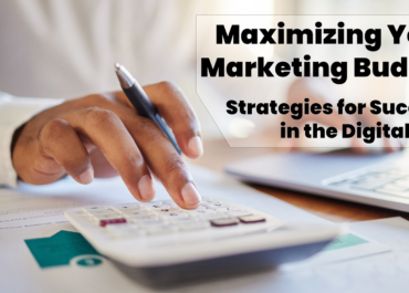 Maximizing Your Marketing Budget: Strategies for Success in the Digital Age