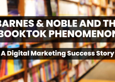 BARNES & NOBLE AND THE BOOKTOK PHENOMENON: A Digital Marketing Success Story